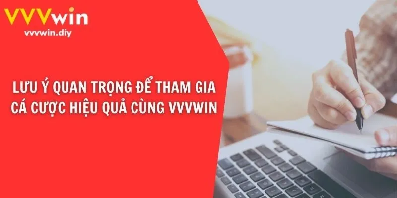 Lưu ý quan trọng để tham gia cá cược hiệu quả cùng VVVwin