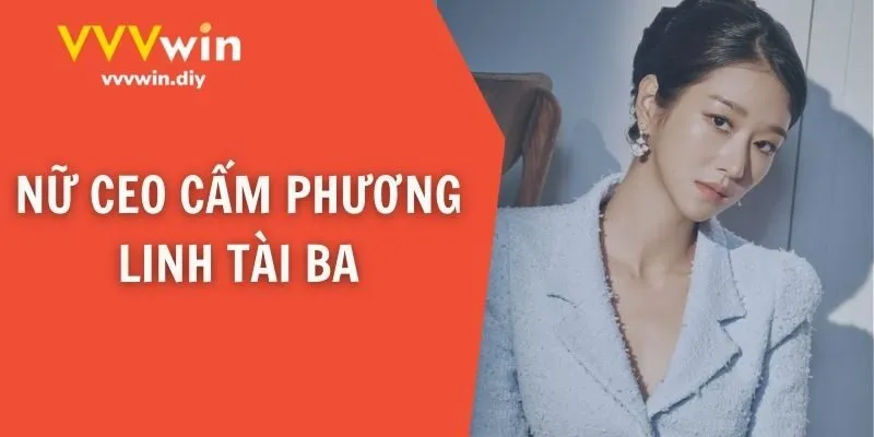 Nữ CEO Cẩm Phương Linh tài ba
